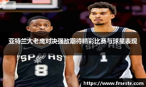 亚特兰大老鹰对决强敌期待精彩比赛与球星表现