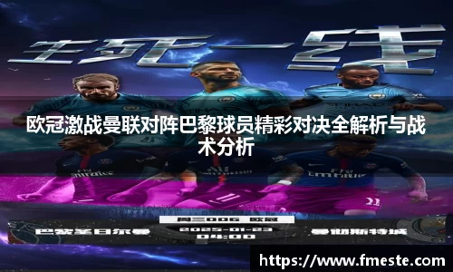 欧冠激战曼联对阵巴黎球员精彩对决全解析与战术分析