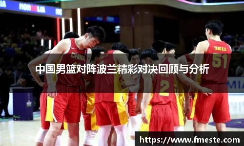 中国男篮对阵波兰精彩对决回顾与分析