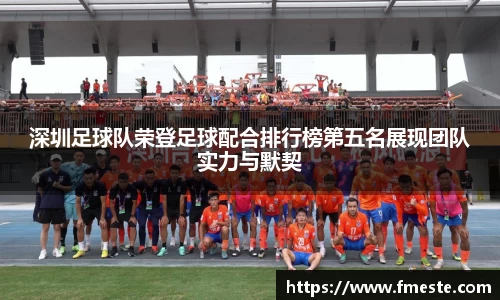 深圳足球队荣登足球配合排行榜第五名展现团队实力与默契