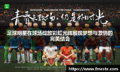 足球明星在球场绽放彩虹光辉展现梦想与激情的完美结合